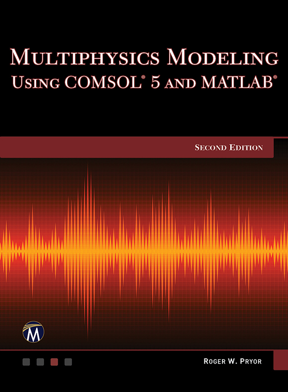 Multiphysics Modeling Using COMSOL®5 and MATLAB®, Second Edition
